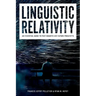 Linguistic Relativity: An Essential Guide to Past Debates and Future Prospects