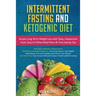 Intermittent Fasting & Ketogenic Diet: Simple, Long-Term Weight Loss with Tasty, Inexpensive Food, Easy to Follow Meal Plans & Time Saving Tips