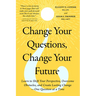 Change Your Questions, Change Your Future: Learn to Shift Your Perspective, Overcome Obstacles, and Create Lasting Change--One Question at a Time