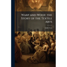 Warp and Woof; the Story of the Textile Arts
