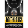 Hypothyroidism: The Ultimate - Hypothyroidism Solution! Jumpstart Weight Loss With Natural Remedies, Hypothyroidism Diet, & Clean Eating