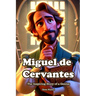 Miguel de Cervantes: The Inspiring Story of a Genius