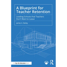 A Blueprint for Teacher Retention: Leading Schools that Teachers Don't Want to Leave