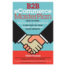 B2B eCommerce MasterPlan: How to Make Wholesale eCommerce A Key Part of Your Business to Business Sales Growth