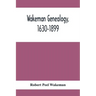 Wakeman Genealogy, 1630-1899: Being A History Of The Descendants Of Samuel Wakeman, Of Hartford, Conn., And Of John Wakeman, Treasurer Of New Haven
