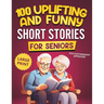 100 Uplifting and Funny Short Stories for Seniors: Large Print, Easy-to-Read Tales That Bring Laughter, Memories, and Mental Stimulation