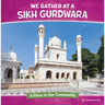 We Gather at a Sikh Gurdwara: A Place in Our Community