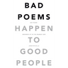 Bad Poems Happen to Good People: 200 Poems (Rounded up to the Nearest 200)