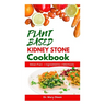 Plant Based Kidney Stone Cookbook: Learn How to Make Wholesome Renal Disease Prevention Recipes