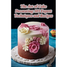The Art of Cake Decorating: 103 Expert Techniques and Recipes