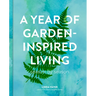 A Year of Garden-Inspired Living: Season by Season
