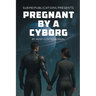Pregnant by a Cyborg