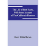The Life of Bret Harte, with Some Account of the California Pioneers