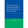 Employment Policy and the Regulation of Part-Time Work in the European Union: A Comparative Analysis