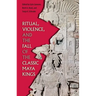 Ritual, Violence, and the Fall of the Classic Maya Kings