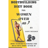 Bodybuilding Diet Book for Women Over 40: How to Build a Strong and Beautiful Body After 40