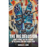 The Big Delusion: Shattering The Delusions Of Alcoholism and Addiction
