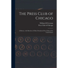 The Press Club of Chicago: a History, With Sketches of Other Prominent Press Clubs of the United States