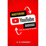 Mastering YouTube Success: The Ultimate Guide