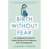 Birth Without Fear: The Judgment-Free Guide to Taking Charge of Your Pregnancy, Birth, and Postpartum
