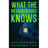 What the Neighborhood Knows: A Psychological Domestic Thriller with Several Twists
