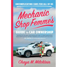 Mechanic Shop Femme's Guide to Car Ownership: Uncomplicating Cars for All of Us