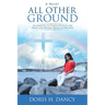 All Other Ground: An inability to forgive distorts the heart and wreaks havoc on the soul.