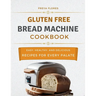Gluten Free Bread Machine Cookbook: The Beginner's Guide to Easy, Healthy, and Delicious Gluten-free Bread Machine Recipes for Every Palate