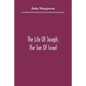 The Life Of Joseph, The Son Of Israel: In Eight Books: Chiefly Designed To Allure Young Minds To A Love Of The Sacred Scriptures