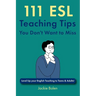 111 ESL Teaching Tips You Don't Want to Miss: Level Up your English Teaching to Teens & Adults!