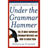 Under the Grammar Hammer: The 25 Most Important Grammar Mistakes and How to Avoid Them