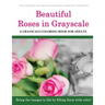 Beautiful Roses: A Grayscale Coloring Book for Adults