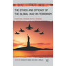 The Ethics and Efficacy of the Global War on Terrorism: Fighting Terror with Terror