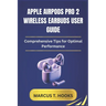 Apple Airpods Pro 2 Wireless Earbuds User Guide: Comprehensive Tips for Optimal Performance