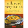 Silk Road Vegetarian: Vegan, Vegetarian and Gluten Free Recipes for the Mindful Cook [Vegetarian Cookbook, 101 Recipes]