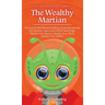 The Wealthy Martian: An Out-Of-This-World Guide to Financial Literacy for Parents, Teens and Other Earthlings. Master Your Basics, Master Y