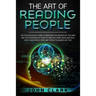 The Art of Reading People: The Psychological Guide to Discover the Secrets of the Mind and the Strategies of How to Analyze, Speed-Read and Deal