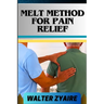 Melt Method for Pain Relief: A Complete Guide For Unlocking The Body's Healing Wisdom And Effective Approach To Pain Management