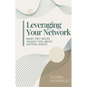 Leverage Your Network: What they never taught you about getting ahead
