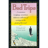 Bad Trips: A Sometimes Terrifying, Sometimes Hilarious Collection of Writing on the Perils of the Road