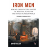 Iron Men: How One London Factory Powered the Industrial Revolution and Shaped the Modern World