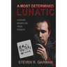 A Most Determined Lunatic: A Novel Based on True Events
