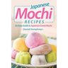 Japanese Mochi Recipes: An Easy Guide to Japanese Sweet Mochi