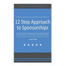 12 Step Approach to Sponsorships: The Step-byStep Guide to Acquiring Sponsors & Maintaining Relationships