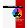 Welcome To Your Chakras: An Introduction to Your Chakras, Chakra Clearing, and Self-Healing