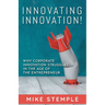 Innovating Innovation!: Why Corporate Innovation Struggles in the Age of the Entrepreneur