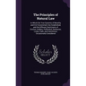 The Principles of Natural Law: In Which the True Systems of Morality and Civil Government Are Established, and the Different Sentiments of Grotius, H