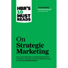 Hbr's 10 Must Reads on Strategic Marketing (with Featured Article Marketing Myopia, by Theodore Levitt)