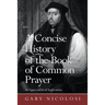 A Concise History of the Book of Common Prayer: An Appreciation of Anglicanism