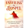 Unveiling the Gospel: Jesus and the Question of Organized Faith